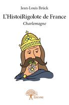Couverture du livre « L'histoirigolote de France ; Charlemagne » de Jean-Louis Bruck aux éditions Edilivre