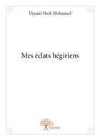 Couverture du livre « Mes éclats hégiriens » de Djamil Hadj Mohamed aux éditions Edilivre