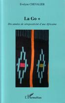 Couverture du livre « La go + - dix annees de seropositivite d'une africaine » de Evelyne Chevalier aux éditions Editions L'harmattan