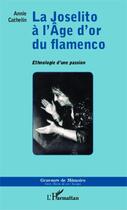 Couverture du livre « Joselito à l'âge d'or du flamenco ; ethnologie d'une passion » de Annie Cathelin aux éditions Editions L'harmattan