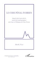 Couverture du livre « Le code pénal ivoirien, annoté article par article, enrichi de la jurisprudence des Cours et Tribunaux de Côte d'Ivoire » de Eloi K. Yao aux éditions L'harmattan