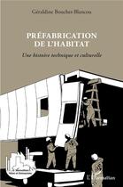 Couverture du livre « Préfabrication de l'habitat ; une histoire technique et culturelle » de Geraldine Bouchet-Blancou aux éditions L'harmattan
