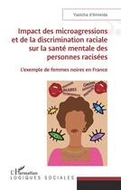 Couverture du livre « Impact des microagressions et de la discrimination raciale sur la santé mentale des personnes racisées : l'exemple de femmes noires en France » de Yaotcha D'Almeida aux éditions L'harmattan
