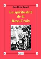 Couverture du livre « La spiritualité de la rose-croix » de Bayard Jean-Pierre aux éditions Dualpha