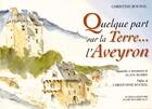 Couverture du livre « Quelque part sur la terre... l'Aveyron » de Christine Boubal aux éditions Alain Baudry Et Compagnie