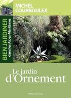 Couverture du livre « Bien jardiner dans les Alpes maritimes ; le jardin d'ornement » de Michel Courboulex aux éditions Gilletta