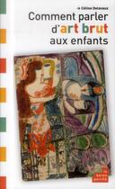 Couverture du livre « Comment parler d'art brut aux enfants » de Celine Delavaux aux éditions Le Baron Perche