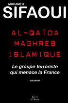 Couverture du livre « Al-Quaida Maghreb islamique ; le groupe terroriste qui menace la France » de Mohamed Sifaoui aux éditions Erick Bonnier