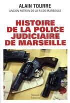 Couverture du livre « Histoire de la police judiciaire de Marseille » de Alain Tourre aux éditions Mareuil Editions