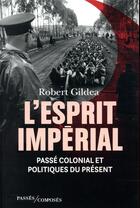 Couverture du livre « L'esprit impérial ; passé colonial et politiques contemporaines » de Robert Gildea aux éditions Passes Composes