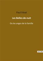 Couverture du livre « Les belles-de-nuit - ou les anges de la famille » de Paul Feval aux éditions Culturea