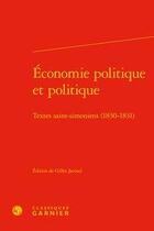 Couverture du livre « Économie politique et politique ; textes saint-simoniens (1830-1831) » de Gilles Jacoud aux éditions Classiques Garnier