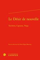 Couverture du livre « Le désir de nouvelle : Tarchetti, Capuana, Verga » de Celine Frigau Manning et Collectif aux éditions Classiques Garnier