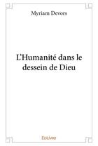 Couverture du livre « L'humanite dans le dessein de dieu » de Devors Myriam aux éditions Edilivre