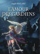 Couverture du livre « L'Amour des Gardiens » de Soulard Angele aux éditions Falcon Editions