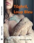 Couverture du livre « Toghril, loup bleu » de Letellier Christian aux éditions Bookisere