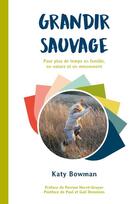 Couverture du livre « Grandir sauvage : pour plus de temps en famille, » de Katy Bowman aux éditions Ressources Primordiales