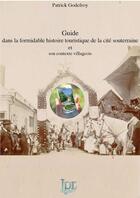 Couverture du livre « Guide dans la formidable histoire touristique de la cité souterraine de Naours et son contexte villageois » de Patrick Godefroy aux éditions Les Petits Ruisseaux