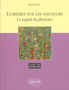 Couverture du livre « Lumieres sur les couleurs - le regard du physicien - n 11 » de Michel Blay aux éditions Ellipses