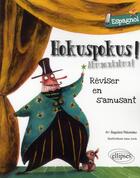 Couverture du livre « Hokuspokus ! abracadabra ! réviser son espagnol en s'amusant ; A1>A2 » de Anne Sorin et Angeles Palomino aux éditions Ellipses