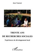 Couverture du livre « Trente ans de recherches sociales ; expériences de développement local » de Jean Verpraet aux éditions L'harmattan
