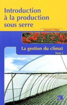 Couverture du livre « Introduction à la production sous serre Tome 1 ; la gestion du climat » de Laurent Urban aux éditions Tec Et Doc