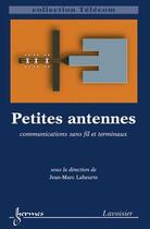 Couverture du livre « Petites antennes : Communications sans fil et terminaux » de Laheurte Jean-Marc aux éditions Hermes Science Publications