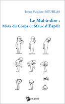 Couverture du livre « Le mal-à-dire : mots du corps et maux d'esprit » de Irene P. Bourlas aux éditions Publibook