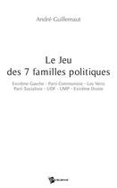 Couverture du livre « Le jeu des 7 familles politiques » de Andre Guillemaut aux éditions Publibook