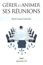 Couverture du livre « Gerer et animer ses reunions » de Comtois Rene-Louis aux éditions Quebecor