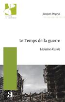 Couverture du livre « Le Temps de la guerre : Ukraine-Russie » de Jacques Degeye aux éditions Academia