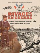 Couverture du livre « Rivages en guerre ; le littoral du département de la Manche dans la Grande Guerre, 1914-1918 » de  aux éditions Orep