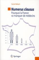 Couverture du livre « Numerus clausus ; pourquoi la France va manquer de médecins » de Daniel Wallach aux éditions Springer