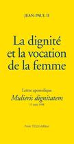 Couverture du livre « La dignité et la vocation de la femme - Mulieris dignitatem : Lettre apostolique du 15 août 1988 à l'occasion de l'année mariale » de Jean-Paul Ii aux éditions Tequi