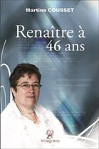 Couverture du livre « Renaître à 46 ans » de Martine Cousset aux éditions La Compagnie Litteraire