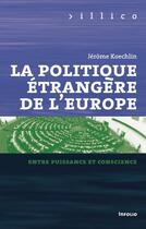 Couverture du livre « La politique étrangère de l'Europe ; entre puissance et consience » de Jerome Koechlin aux éditions Infolio