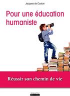 Couverture du livre « Pour une éducation humaniste ; réussir son chemin de vie » de Jacques De Coulon aux éditions La Source Vive