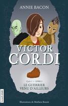 Couverture du livre « Victor Cordi t.2 ; le guerrier venu d'ailleurs » de Bacon Annie aux éditions La Courte Echelle