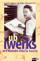 Couverture du livre « Ub Iwerks ; et l'homme créa la souris » de Leslie Iwerls et John Kenworthy aux éditions Bazaar & Co