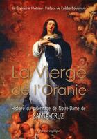 Couverture du livre « La vierge de l'oranie ; histoire du pélerinage de Santa-Cruz » de Chanoine Mathieu aux éditions Docteur Angelique