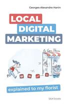 Couverture du livre « Local digital marketing explained to my florist » de Georges-Alexandre Hanin aux éditions Bb4 Books