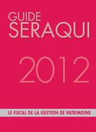 Couverture du livre « Guide Séraqui 2012 ; le fiscal de la gestion de patrimoine (13e édition) » de Julien Seraqui aux éditions Seraqui