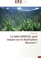 Couverture du livre « Le label UNESCO, quel impact sur la destination Réunion ? » de Estella Techer aux éditions Editions Universitaires Europeennes