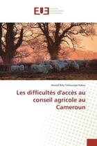 Couverture du livre « Les difficultés d'accès au conseil agricole au Cameroun » de Arnold Billy Tschoung'E Fokou aux éditions Editions Universitaires Europeennes