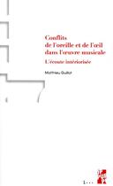 Couverture du livre « Conflits de l'oreille et de l'oeil dans l'oeuvre musicale ; l'écoute intériorisée » de Matthieu Guillot aux éditions Pu De Provence