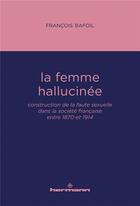 Couverture du livre « La femme hallucinée : construction de la faute sexuelle dans la société française entre 1870 et 1914 » de Francois Bafoil aux éditions Hermann