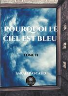 Couverture du livre « Pourquoi le ciel est bleu Tome 2 » de Sarah Pascaud aux éditions Le Lys Bleu