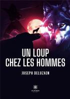 Couverture du livre « Un loup chez les hommes » de Joseph Deluzain aux éditions Le Lys Bleu