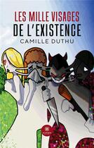 Couverture du livre « Les mille visages de l'existence » de Duthu Camille aux éditions Le Lys Bleu