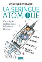 Couverture du livre « La seringue atomique ; chroniques agitées d'une infirmière libérale » de Corinne Regulaire et Fele aux éditions Marie B